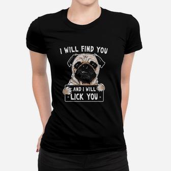 I Will Find You And I Will Lick You Funny Pug Ladies Tee - Seseable