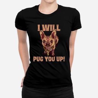 I Will Pug You Up Funny Pug Dog Lover Saying Gifts Ladies Tee - Seseable