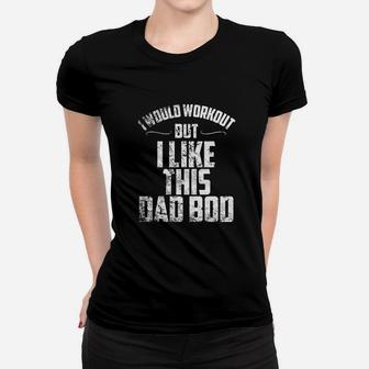 I Would Workout But I Like This Dad Bod Funny Ladies Tee - Seseable