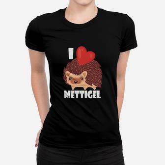 Ich Liebe Mettigel I Love Mett Frauen T-Shirt - Seseable