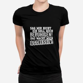 Ich Werde Mich Nicht Beruhigen  Frauen T-Shirt - Seseable