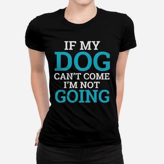 If My Dog Cant Come Im Not Going Funny Puppy Lover Ladies Tee - Seseable