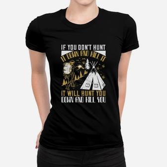 If You Don't Hunt It Down And Kill It It Will Hunt You Down And Kill You Ladies Tee - Seseable