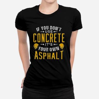 If You Dont Use Concrete Its Your Own Asphalt Ladies Tee - Seseable
