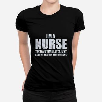 Im A Nurse To Save Time Just Assume Im Never Wrong Nurses Ladies Tee - Seseable