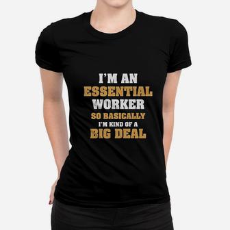 Im An Essential Worker So Basically I Am Kind Of A Big Deal Job Ladies Tee - Seseable