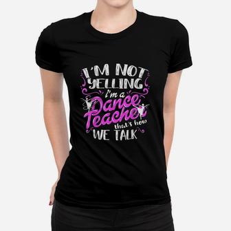 Im Not Yelling I Am A Dance Teacher Ladies Tee - Seseable