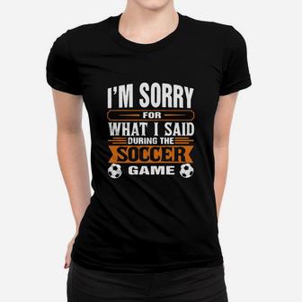I'm Sorry For What I Said During The Soccer Game Women T-shirt - Seseable
