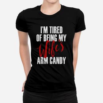 Im Tired Of Being My Wifes Arm Candy T Shirts Ladies Tee - Seseable