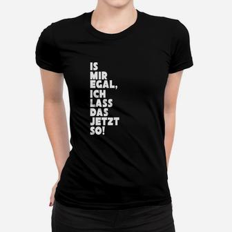 Ist Mir Egal Ich Lassen Das Jetzt  Frauen T-Shirt - Seseable