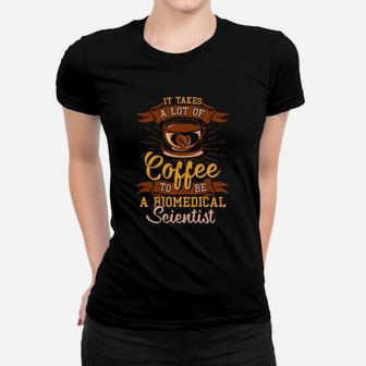 It Takes A Lot Of Coffee To Be A Biomedical Scientist Ladies Tee - Seseable
