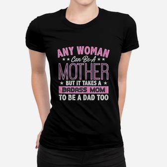 It Takes A Mom To Be A Dad Single Mother Ladies Tee - Seseable