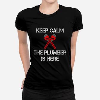 Keep Calm The Plumber Is Here Plumbing Pipefitter Joke Ladies Tee - Seseable