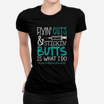 Labor And Delivery Nurse Fixin Cuts Stickin Butts Is What I Do Proud Nursing Gift Ladies Tee - Seseable