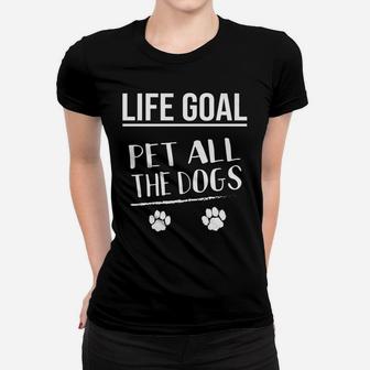 Life Goal Pet All The Dogs Funny Cute Animal Lover Gift Ladies Tee - Seseable