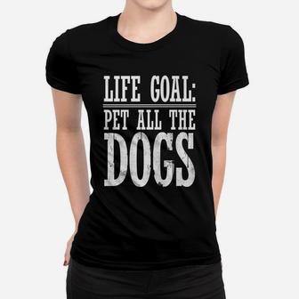 Life Goal Pet All The Dogs Funny Dog Lover Gift Ladies Tee - Seseable
