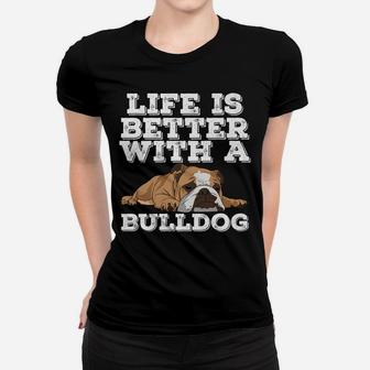 Life Is Better With A Bulldog Funny Bulldog Lover Ladies Tee - Seseable