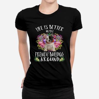 Life Is Better With French Bulldog Around Ladies Tee - Seseable