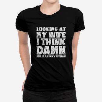 Look At My Wife I Thing She Is A Lucky Woman Ladies Tee - Seseable