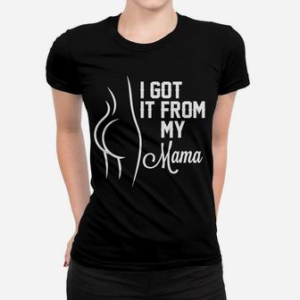 Mama I Love You I Got It From My Mama Ladies Tee - Seseable