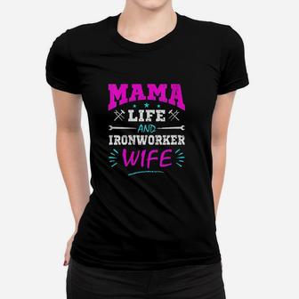 Mama Life And Ironworker Wife Funny Gift Ironworkers Ladies Tee - Seseable