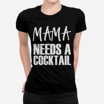 Mama Needs A Cocktail Funny Parenting Quote Ladies Tee - Seseable