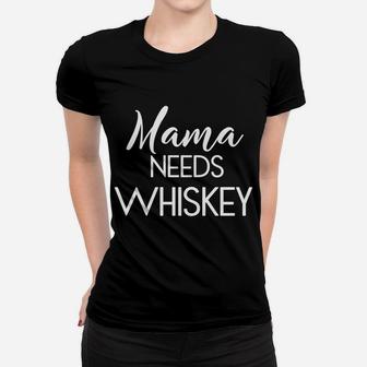 Mama Needs Whiskey Mothers Day Gift Mommy Momma Ladies Tee - Seseable