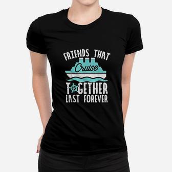 Matching Cruise Friends Cruise Together Last Forever Women T-shirt - Seseable
