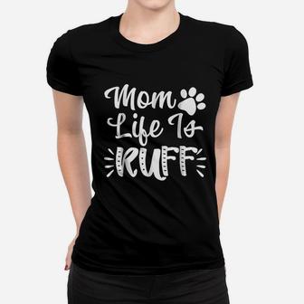 Mom Life Is Ruff Funny Dog Mom Ladies Tee - Seseable