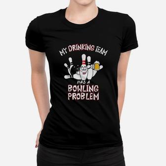My Drinking Team Has A Bowling Problem Funny Dad Beer Strike Ladies Tee - Seseable