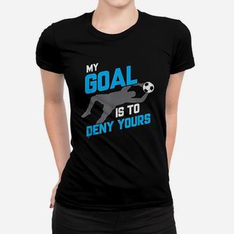 My Goal Is To Deny Yours Soccer Goalie Funny Soccer Ball Ladies Tee - Seseable