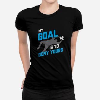My Goal Is To Deny Yours Soccer Goalie Funny Soccer Ball Women T-shirt - Seseable