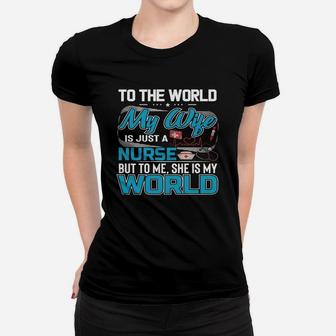 My Wife Is A Nurse But To Me She Is My World Ladies Tee - Seseable