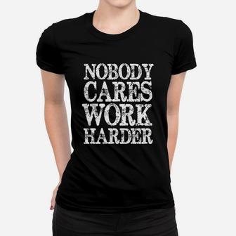 Nobody Cares Work Harder Motivational Quote Ladies Tee - Seseable