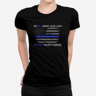 Not All Heroes Wear Capes My Mom Wears A Badge Ladies Tee - Seseable