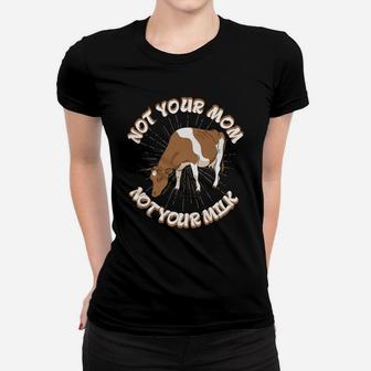 Not Your Mom Not Your Milk Fathers Day Dad Cow Vegan Ladies Tee - Seseable