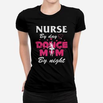 Nurse By Day Dance Mom By Night Ladies Tee - Seseable