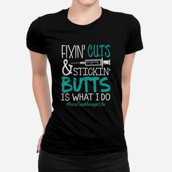 Nurse Case Manager Fixin Cuts Stickin Butts Is What I Do Proud Nursing Gift Ladies Tee - Seseable
