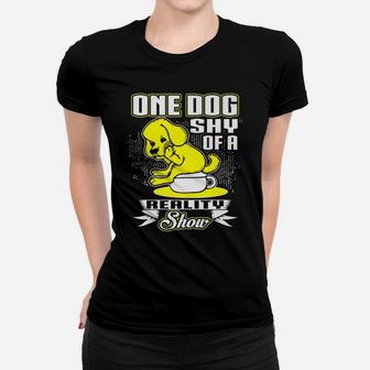 One Dog Shy Of A Reality Show Funny Pet Lover Ladies Tee - Seseable