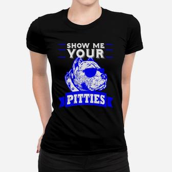 Pitbull Mom Dog Dad Show Me Your Pitties Funny Gift Ladies Tee - Seseable