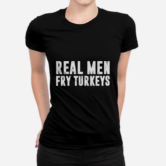 Real Men Fry Turkeys Funny Thanksgiving Chef Ladies Tee - Seseable
