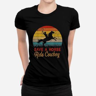 Save A Horse Ride Cowboy Vintage Cowboy Gift Ladies Tee - Seseable
