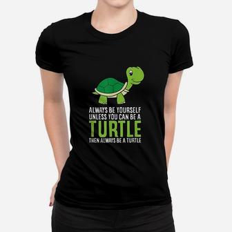 Sea Turtle Pet Always Be Yourself Unless You Can Be A Turtle Ladies Tee - Seseable