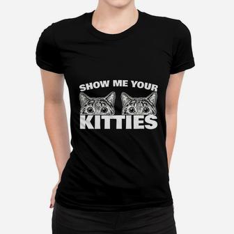 Show Me Your Kitties Cat Pun Show Me Your Kitties Ladies Tee - Seseable