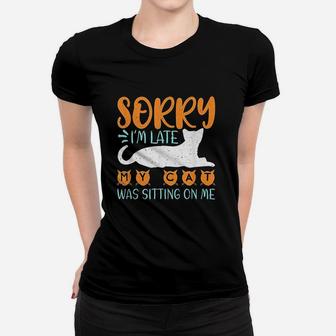 Sorry I Am Late My Cat Was Sitting On Me Animal Lover Gift Ladies Tee - Seseable