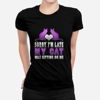 Sorry I Am Late My Cat Was Sitting On Me Funny Cat Gift Ladies Tee - Seseable