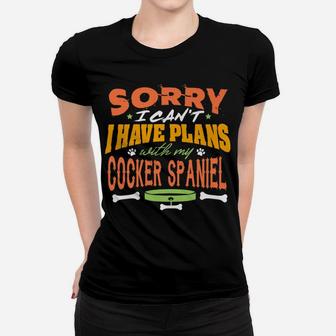 Sorry I Have Plans With My Cocker Spaniel Funny Dog Ladies Tee - Seseable
