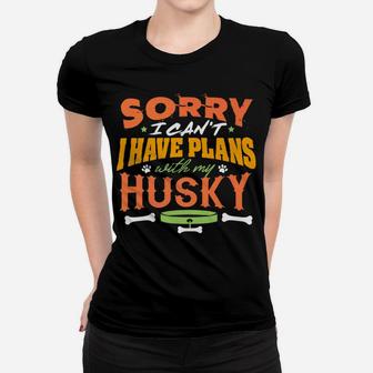 Sorry I Have Plans With My Husky Funny Dog Puppy Lover Ladies Tee - Seseable
