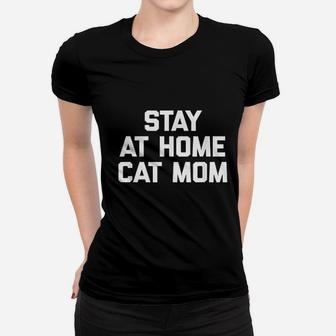 Stay At Home Cat Mom Funny Saying Kitty Cats Ladies Tee - Seseable