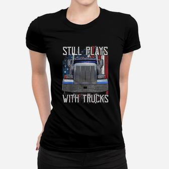 Still Plays With Trucks Funny Truck Driver American Flag Ladies Tee - Seseable